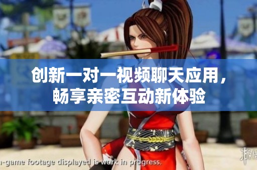 创新一对一视频聊天应用，畅享亲密互动新体验