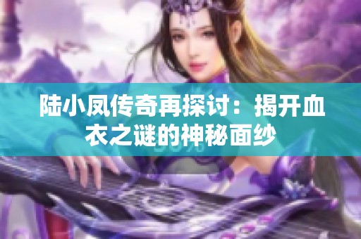 陆小凤传奇再探讨：揭开血衣之谜的神秘面纱
