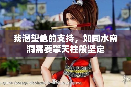 我渴望他的支持，如同水帘洞需要擎天柱般坚定