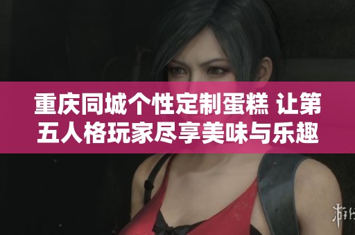 重庆同城个性定制蛋糕 让第五人格玩家尽享美味与乐趣
