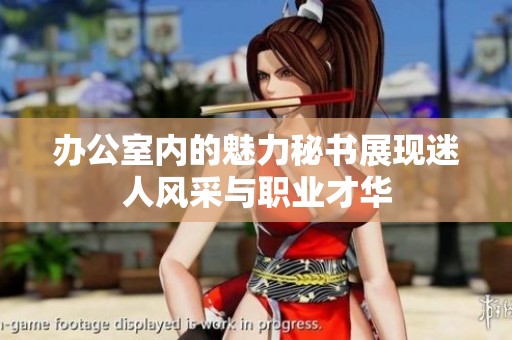 办公室内的魅力秘书展现迷人风采与职业才华