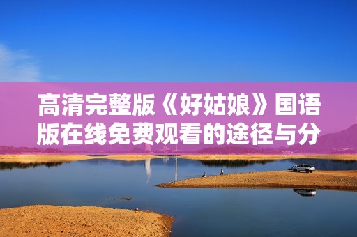 高清完整版《好姑娘》国语版在线免费观看的途径与分析
