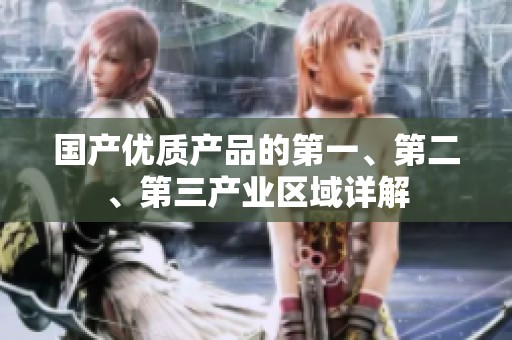 国产优质产品的第一、第二、第三产业区域详解
