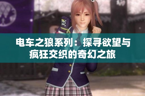 电车之狼系列：探寻欲望与疯狂交织的奇幻之旅