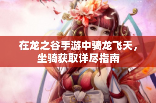 在龙之谷手游中骑龙飞天，坐骑获取详尽指南