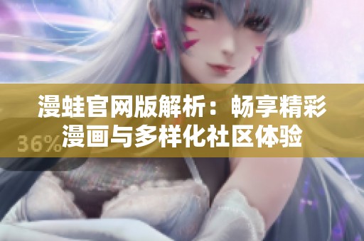 漫蛙官网版解析：畅享精彩漫画与多样化社区体验