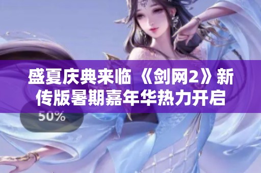 盛夏庆典来临 《剑网2》新传版暑期嘉年华热力开启