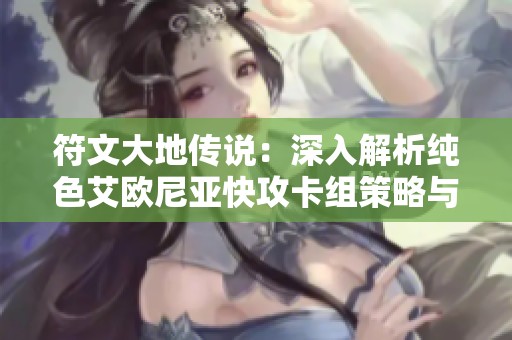 符文大地传说：深入解析纯色艾欧尼亚快攻卡组策略与玩法