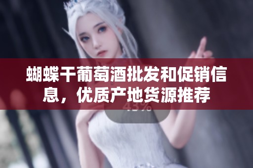蝴蝶干葡萄酒批发和促销信息，优质产地货源推荐