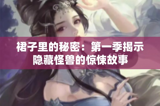 裙子里的秘密：第一季揭示隐藏怪兽的惊悚故事