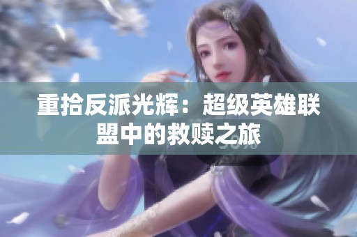 重拾反派光辉：超级英雄联盟中的救赎之旅