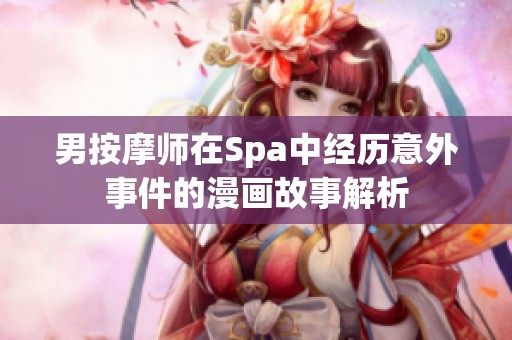 男按摩师在Spa中经历意外事件的漫画故事解析