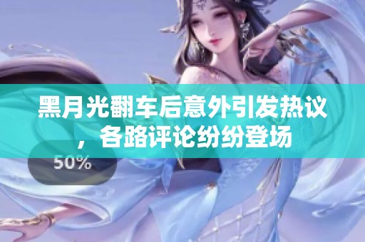 黑月光翻车后意外引发热议，各路评论纷纷登场