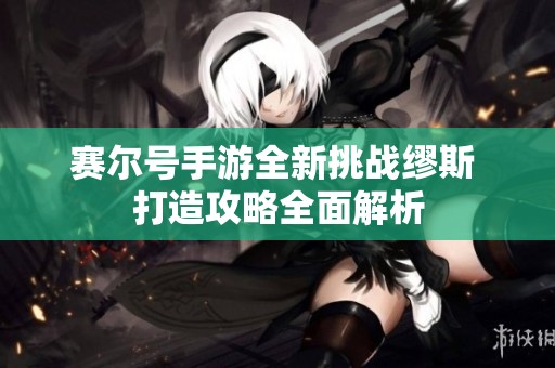 赛尔号手游全新挑战缪斯 打造攻略全面解析