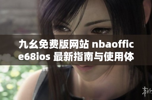 九幺免费版网站 nbaoffice68ios 最新指南与使用体验分享