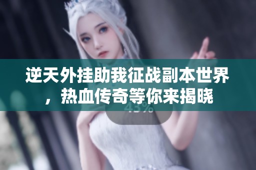 逆天外挂助我征战副本世界，热血传奇等你来揭晓