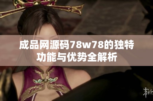 成品网源码78w78的独特功能与优势全解析