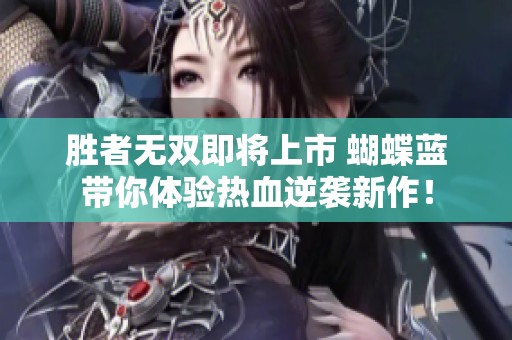 胜者无双即将上市 蝴蝶蓝带你体验热血逆袭新作！