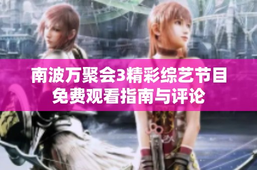 南波万聚会3精彩综艺节目免费观看指南与评论