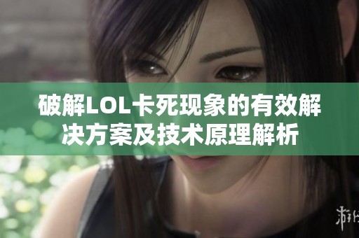 破解LOL卡死现象的有效解决方案及技术原理解析