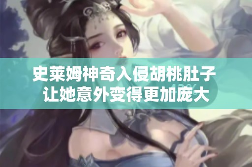 史莱姆神奇入侵胡桃肚子 让她意外变得更加庞大
