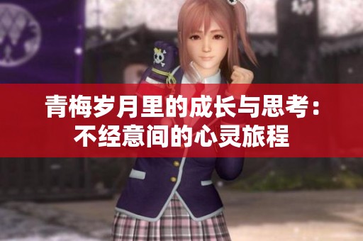 青梅岁月里的成长与思考：不经意间的心灵旅程