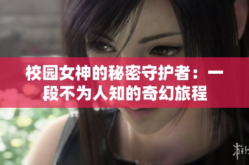 校园女神的秘密守护者：一段不为人知的奇幻旅程