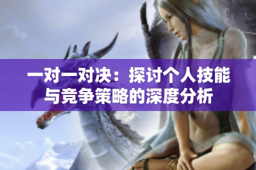 一对一对决：探讨个人技能与竞争策略的深度分析