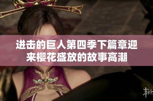 进击的巨人第四季下篇章迎来樱花盛放的故事高潮
