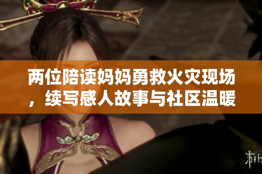 两位陪读妈妈勇救火灾现场，续写感人故事与社区温暖