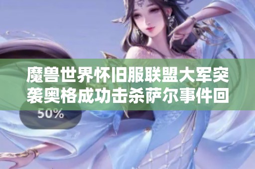 魔兽世界怀旧服联盟大军突袭奥格成功击杀萨尔事件回顾