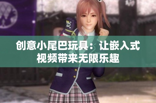 创意小尾巴玩具：让嵌入式视频带来无限乐趣