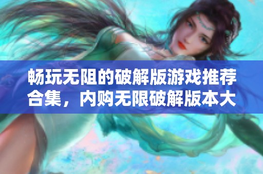 畅玩无阻的破解版游戏推荐合集，内购无限破解版本大汇总