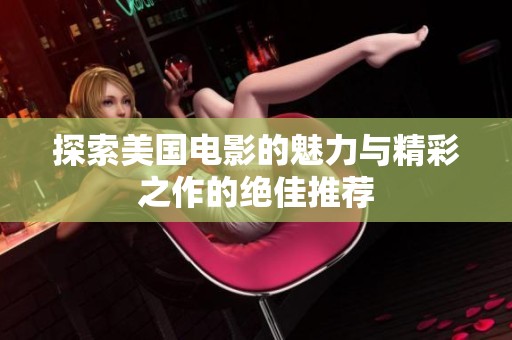 探索美国电影的魅力与精彩之作的绝佳推荐
