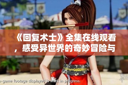 《回复术士》全集在线观看，感受异世界的奇妙冒险与魔法对决