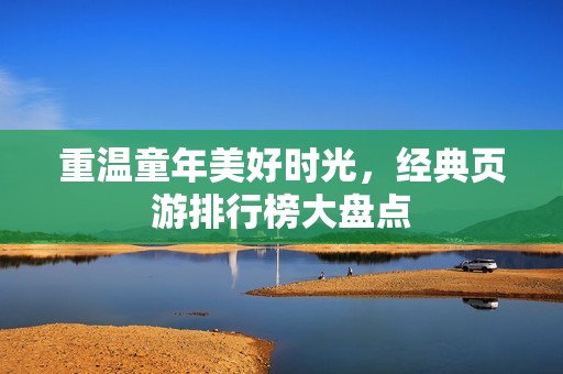 重温童年美好时光，经典页游排行榜大盘点