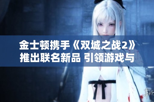 金士顿携手《双城之战2》推出联名新品 引领游戏与科技新潮流