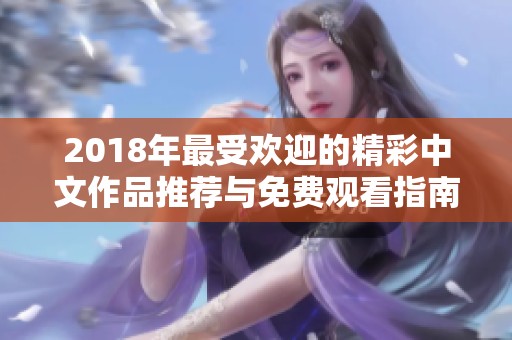2018年最受欢迎的精彩中文作品推荐与免费观看指南