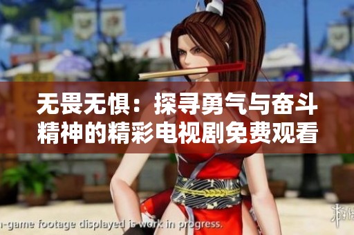 无畏无惧：探寻勇气与奋斗精神的精彩电视剧免费观看