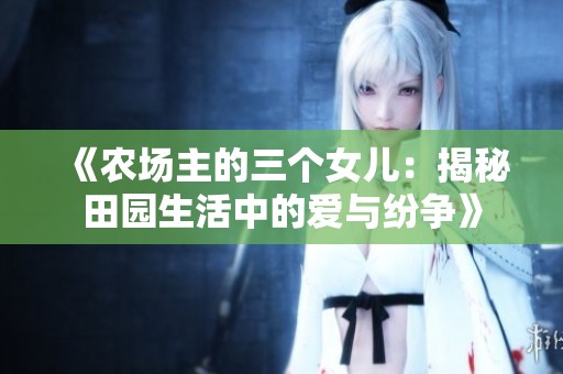 《农场主的三个女儿：揭秘田园生活中的爱与纷争》