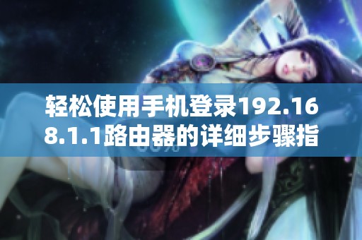 轻松使用手机登录192.168.1.1路由器的详细步骤指南