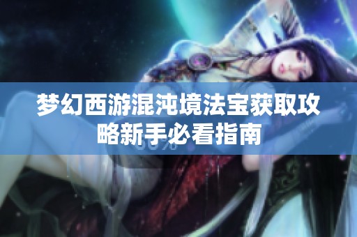 梦幻西游混沌境法宝获取攻略新手必看指南