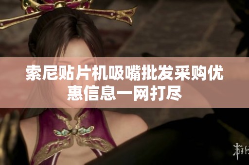 索尼贴片机吸嘴批发采购优惠信息一网打尽