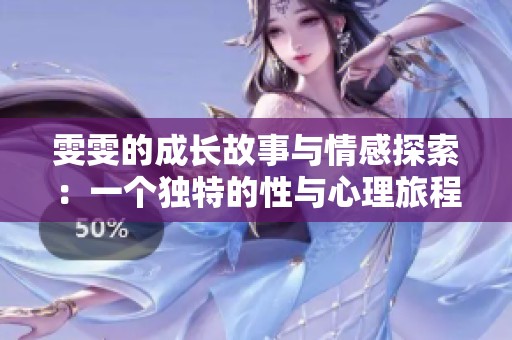 雯雯的成长故事与情感探索：一个独特的性与心理旅程