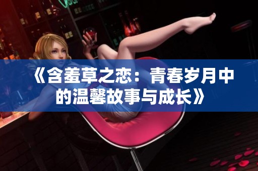 《含羞草之恋：青春岁月中的温馨故事与成长》