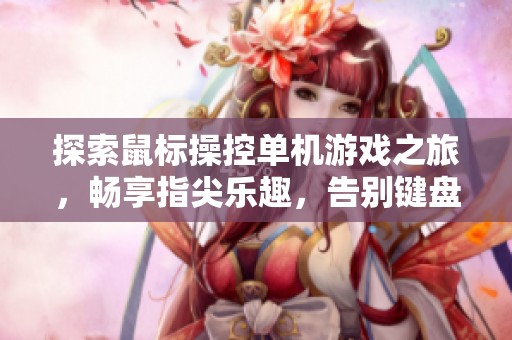 探索鼠标操控单机游戏之旅，畅享指尖乐趣，告别键盘限制，尽情释放游戏激情