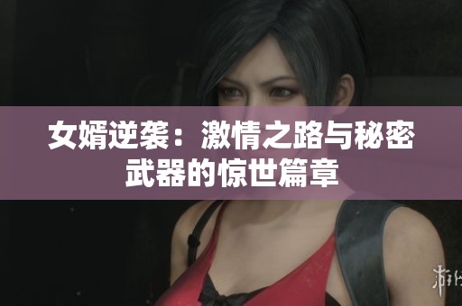 女婿逆袭：激情之路与秘密武器的惊世篇章