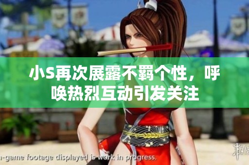 小S再次展露不羁个性，呼唤热烈互动引发关注