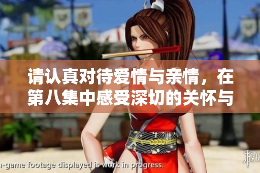 请认真对待爱情与亲情，在第八集中感受深切的关怀与温暖