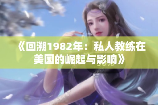 《回溯1982年：私人教练在美国的崛起与影响》